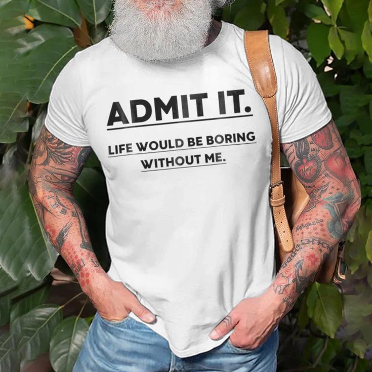 Admit It Life Would Be Boring Without Me Unisex T-Shirt Gifts for Old Men