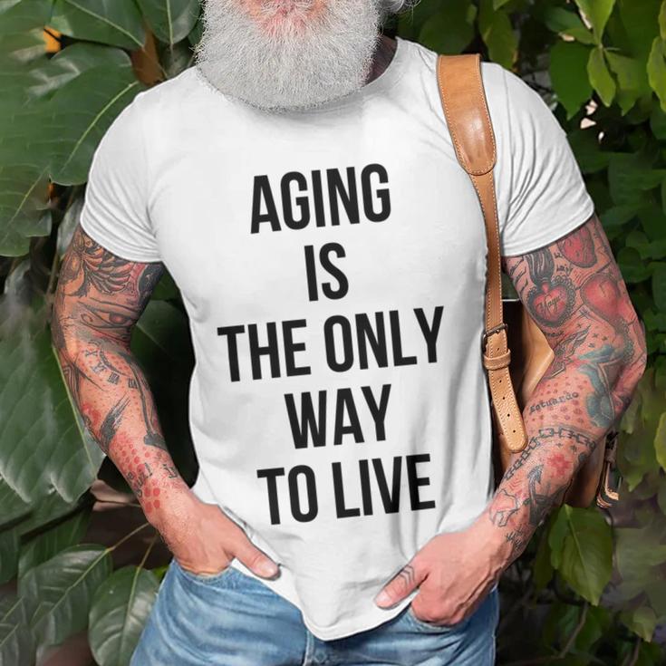 Aging Is The Only Way To Live Unisex T-Shirt Gifts for Old Men