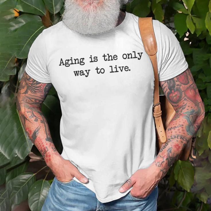 Aging Is The Only Way To Live Unisex T-Shirt Gifts for Old Men