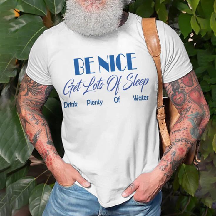 Be Nice Get Lots Of Sleep Drink Plenty Of Water Unisex T-Shirt Gifts for Old Men