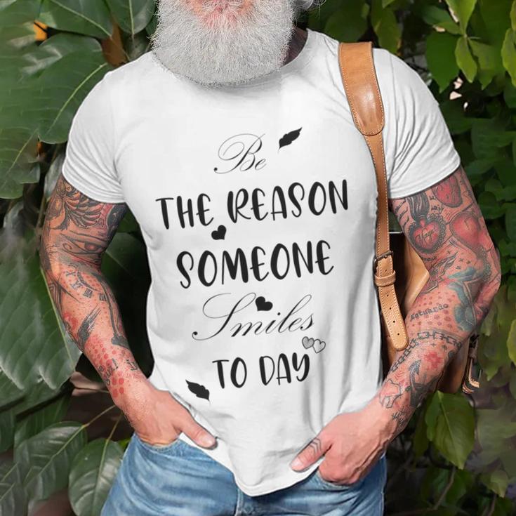 Be The Reason Someone Smiles Today Teacher Gift Best Gift For Women Unisex T-Shirt Gifts for Old Men