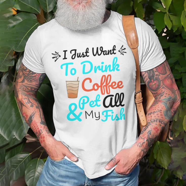 Coffee Shirt I Just Want To Drink Coffee And Pet All My Fish Animal Lover Shirt Fish Mom Shirt Fish Owner Tshirt Coffee Lover Shirt Fish Mama Unisex T-Shirt Gifts for Old Men