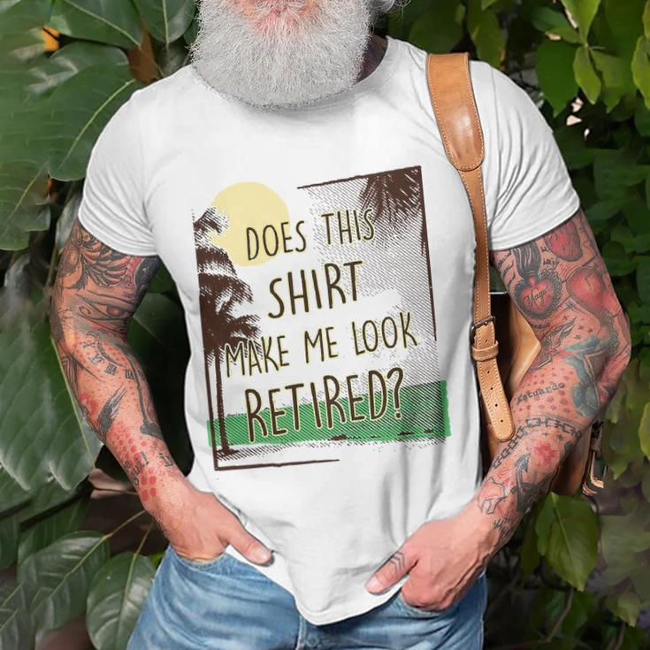 Does This Make Me Look Retired Funny Retirement Unisex T-Shirt Gifts for Old Men