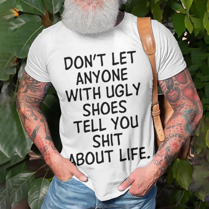 Dont Let Anyone With Ugly Shoes Tell You Shit About Life Unisex T-Shirt Gifts for Old Men