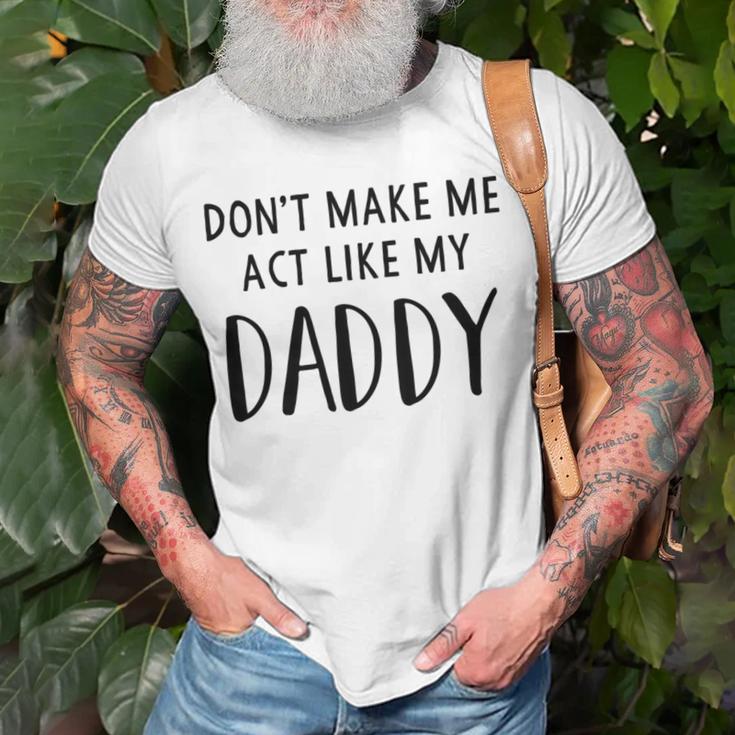 Dont Make Me Act Like My Daddy Unisex T-Shirt Gifts for Old Men