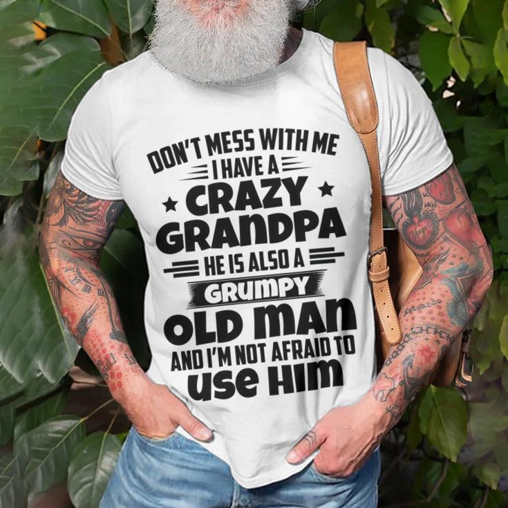 Dont Mess With Me I Have A Crazy Grandpa He Is Also A Grumpy Old Man And Im Not Afraid To Use Him Unisex T-Shirt Gifts for Old Men