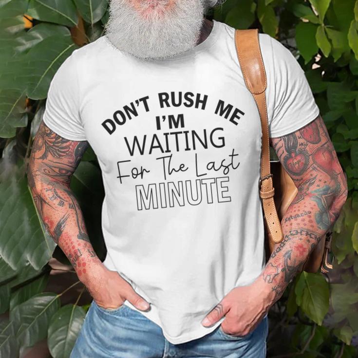 Dont Rush Me Im Waiting For The Last Minute Funny Womens Tee Sarcastic Gift For Girlfriend Cute Gift Last Minute Gift Unisex T-Shirt Gifts for Old Men