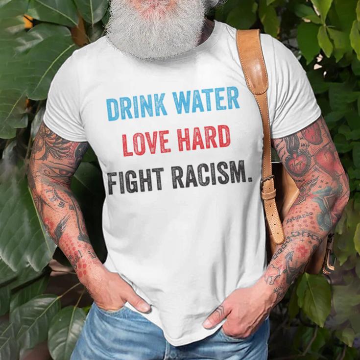 Drink Water Love Hard Fight Racism Unisex T-Shirt Gifts for Old Men