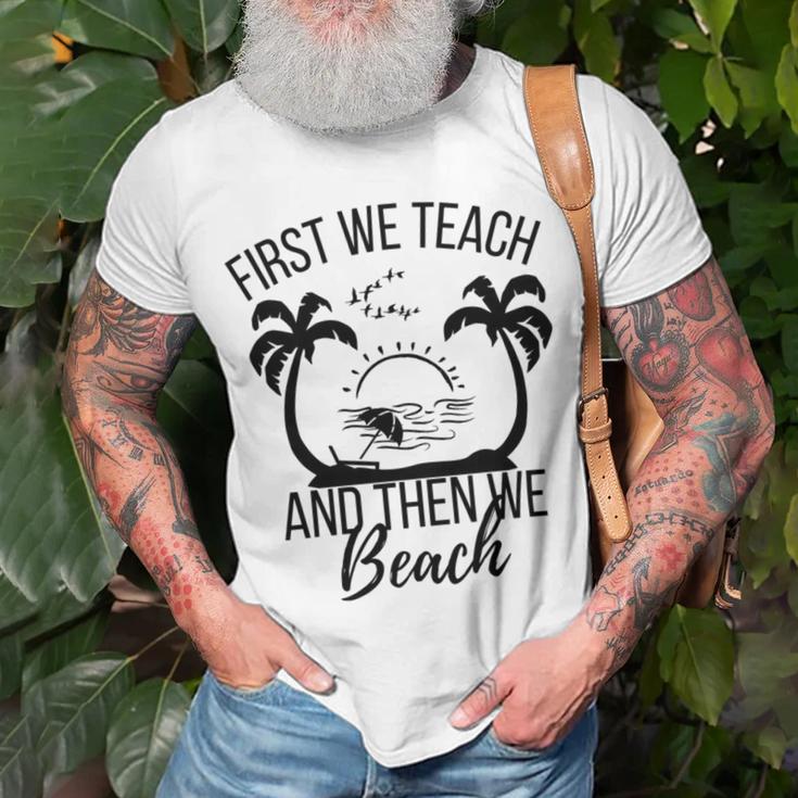 First We Teach And Then We Beach Unisex T-Shirt Gifts for Old Men