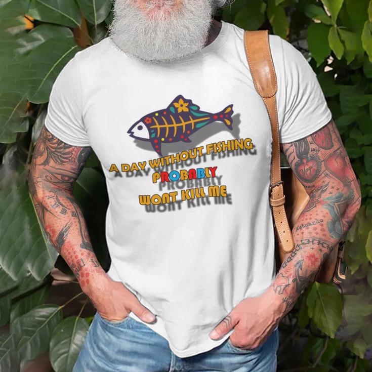 Funny A Day Without Fishing Probably Wont Kill Me Unisex T-Shirt Gifts for Old Men