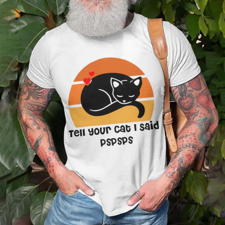 Funny Cat Tell Your Cat I Said Pspsps Gift For Cat Lovers Unisex T-Shirt Gifts for Old Men