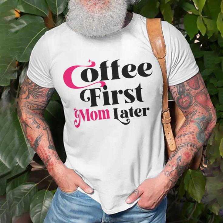 Funny Coffee First Mom Later Mother Day Gift Coffee Lovers Mother Gift Unisex T-Shirt Gifts for Old Men