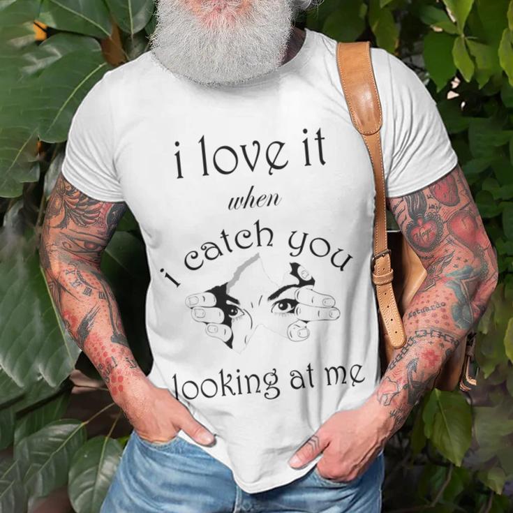 Funny I Love It When I Catch You Looking At Megift Unisex T-Shirt Gifts for Old Men