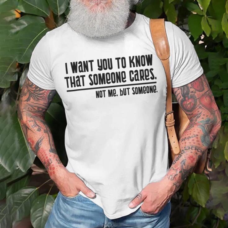 Funny I Want You To Know That Someone Cares Not Me But Someone V3 Unisex T-Shirt Gifts for Old Men