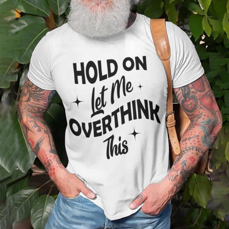 Hold On Let Me Overthink This Funny Sarcasm Unisex T-Shirt Gifts for Old Men