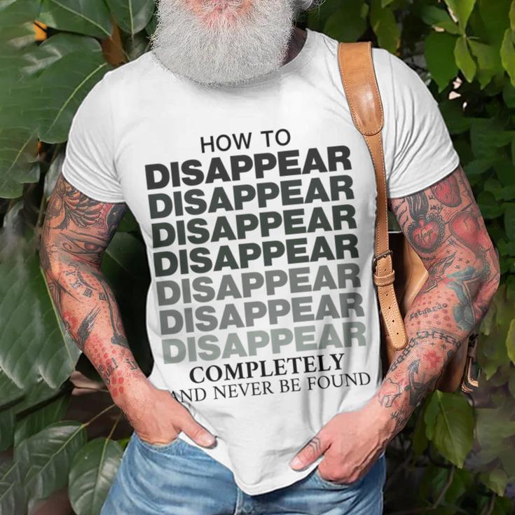 How To Disappear Completely And Never Be Found Unisex T-Shirt Gifts for Old Men