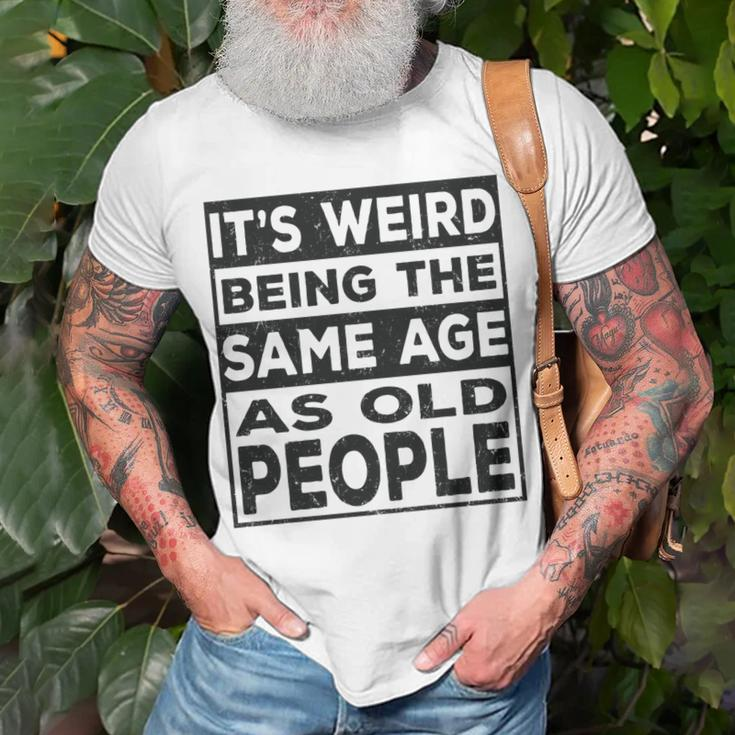 Its Weird Being The Same Age As Old People Funny V2 Unisex T-Shirt Gifts for Old Men
