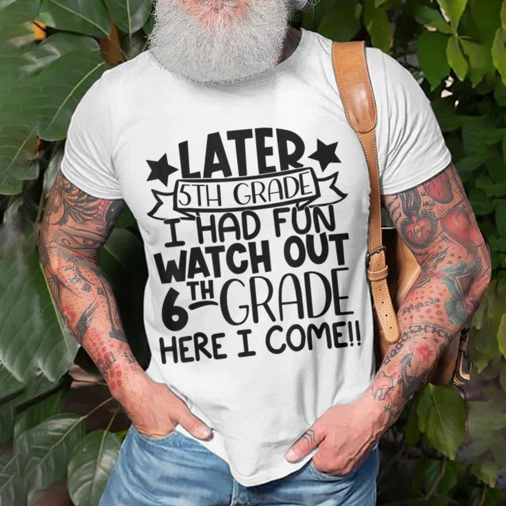 Later 5Th Grade I Had Fun Watch Out 6Th Grade Here I Come Unisex T-Shirt Gifts for Old Men