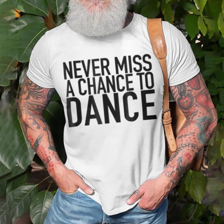 Never Miss A Chance To Dance - Motivational Quote Unisex T-Shirt Gifts for Old Men