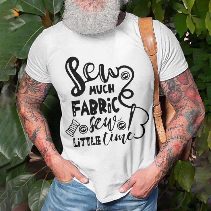 Sew Much Fabric Sew Little Time 729 Shirt Unisex T-Shirt Gifts for Old Men