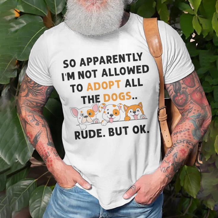 So Apparently Im Not Allowed To Adopt All The Dogs Unisex T-Shirt Gifts for Old Men