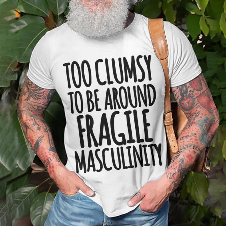 Too Clumsy To Be Around Fragile Masculinity 345 Shirt Unisex T-Shirt Gifts for Old Men