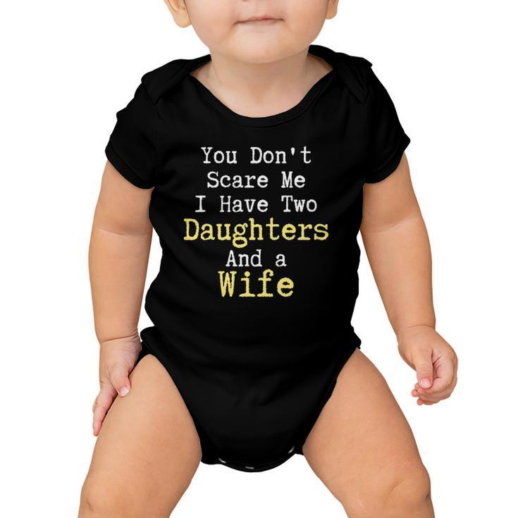 Funny You Dont Scare Me I Have Two Daughters And A Wife Baby Onesie
