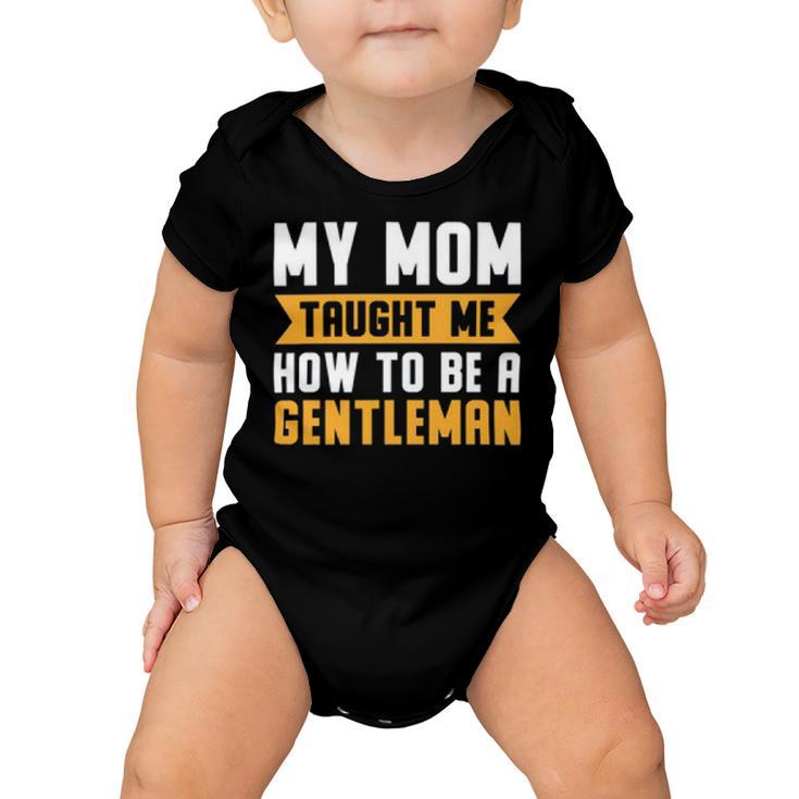 My Mom Taught Me How To Be A Gentleman  82 Trending Shirt Baby Onesie