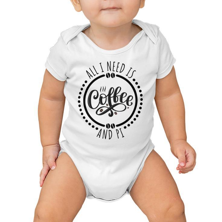 All I Need Is Coffee And Pi Coffe Lover Gift Baby Onesie