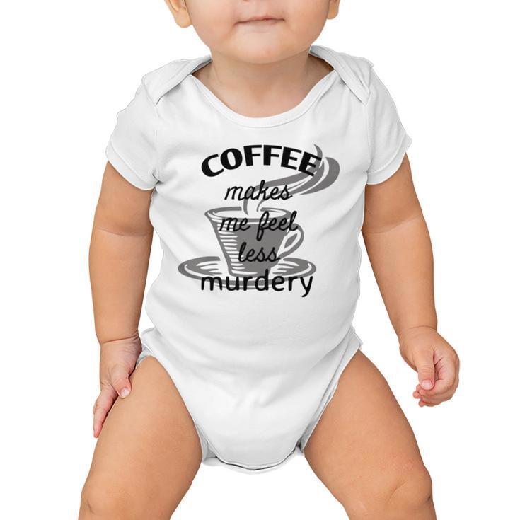 Coffee Makes Me Feel Less Murdery Baby Onesie