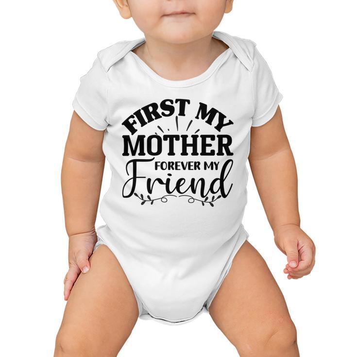 First My Mother Forever My Friend  735 Trending Shirt Baby Onesie