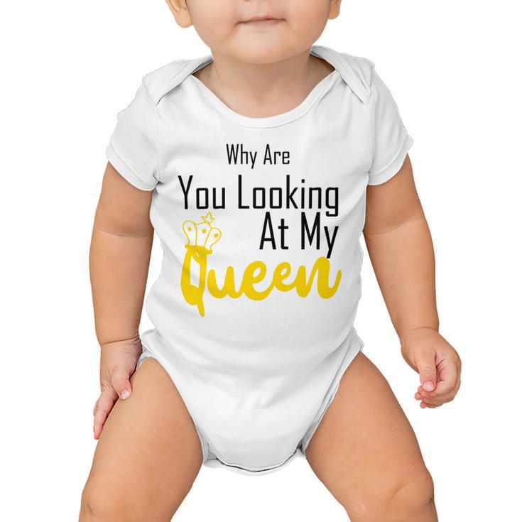 Official  Why Are You Looking At My Queen - Idea For Wife And Girlfriend Baby Onesie