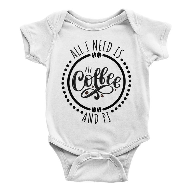 All I Need Is Coffee And Pi Coffe Lover Gift Baby Onesie