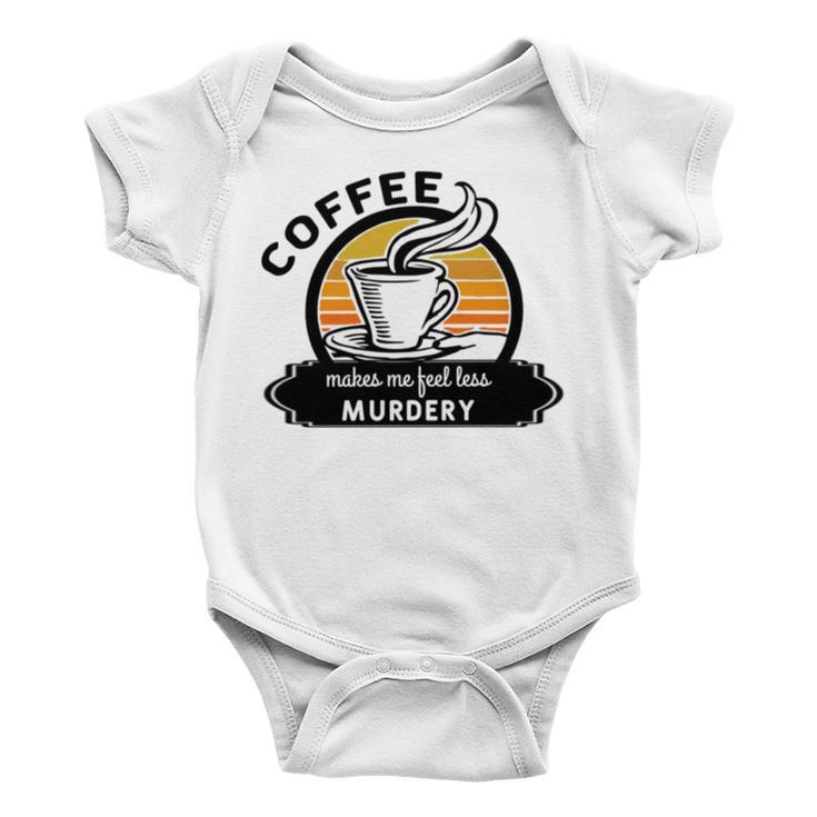 Coffee Makes Me Feel Less Murdery V2 Baby Onesie