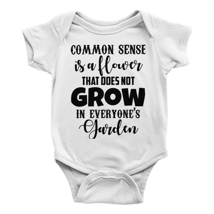 Common Sense Is A Flower That Does Not Grow In Everyones Garden Baby Onesie