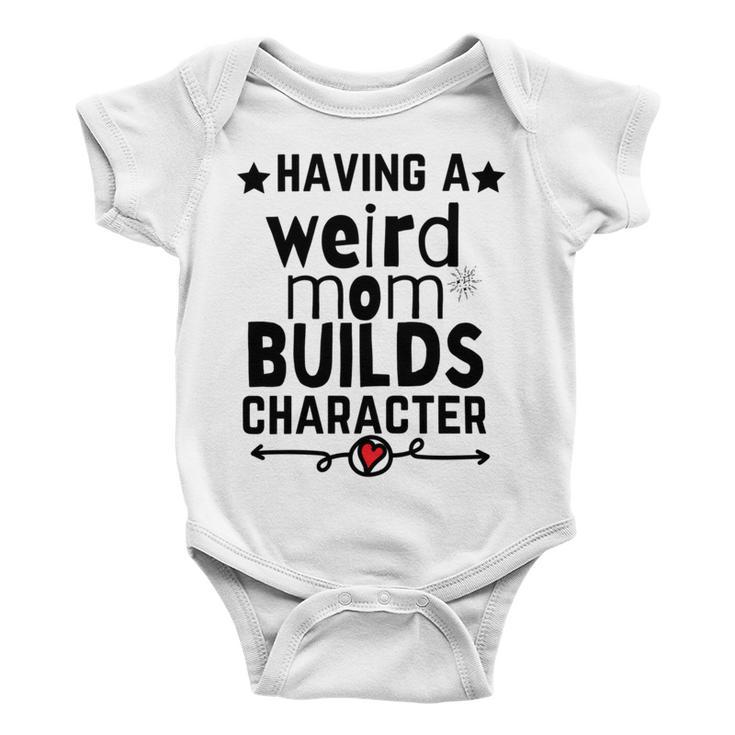 Having A Weird Mom Builds Character Baby Onesie