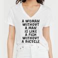 A Woman Without A Man Is Like A Fish Without A Bicycle Women V-Neck T-Shirt