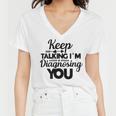 Keep Talking Im Diagnosing You 89 Trending Shirt Women V-Neck T-Shirt