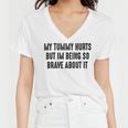 My Tummy Hurts But Im Being So Brave About It Women V-Neck T-Shirt