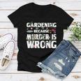 Gardening Because Murder Is Wrong - Gardeners Women V-Neck T-Shirt