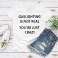 Gaslighting Is Not Real Youre Just Crazy Women V-Neck T-Shirt