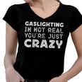 Gaslighting Is Not Real Youre Just Crazy Funny Quotes For Perfect Gifts Gaslighting Is Not Real Women V-Neck T-Shirt