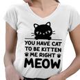 Cute Cat Lover Youve Got To Be Kitten Me Women V-Neck T-Shirt