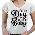 Every Dog Needs A Baby 768 Trending Shirt Women V-Neck T-Shirt