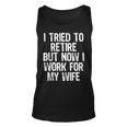 I Tried To Retire But Now I Work For My Wife Husband Gift   Unisex Tank Top