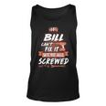 Bill Name Gift If Bill Cant Fix It Were All Screwed Unisex Tank Top