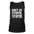 Dont Be Stupid Stupid Funny Saying Unisex Tank Top