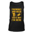 Fireworks And Beer Thats Why I Am Here Party Pyrotechnics Unisex Tank Top