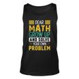 Funny Math Quote For Girls Boys Teens Men Women Dear Math Math Unisex Tank Top