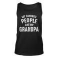 Grandpa Gift My Favorite People Call Me Grandpa Unisex Tank Top